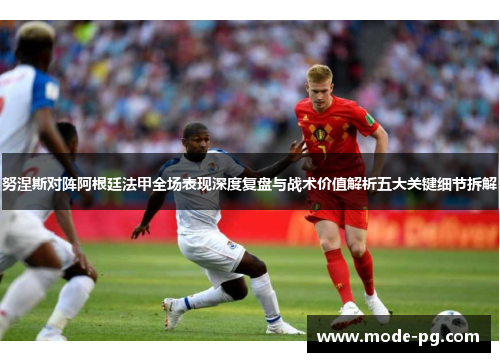 努涅斯对阵阿根廷法甲全场表现深度复盘与战术价值解析五大关键细节拆解 努涅斯对阵阿根廷法甲全场表现深度复盘与战术价值解析五大关键细节拆解