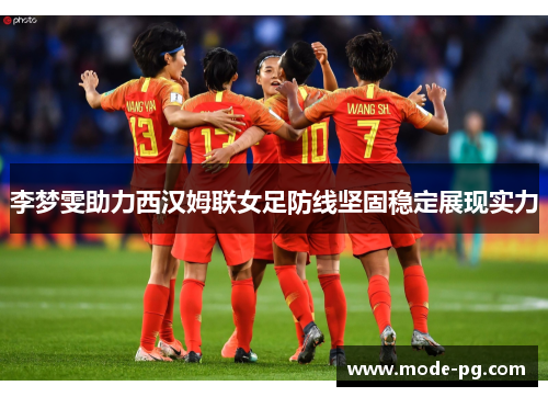 李梦雯助力西汉姆联女足防线坚固稳定展现实力 李梦雯助力西汉姆联女足防线坚固稳定展现实力
